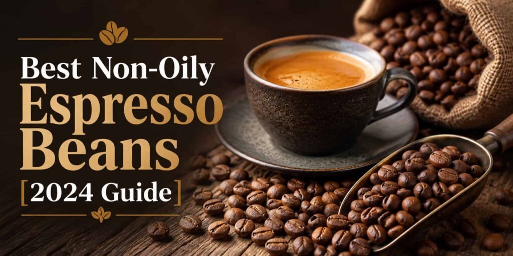 Best Non-Oily Espresso Beans [2024 Guide]